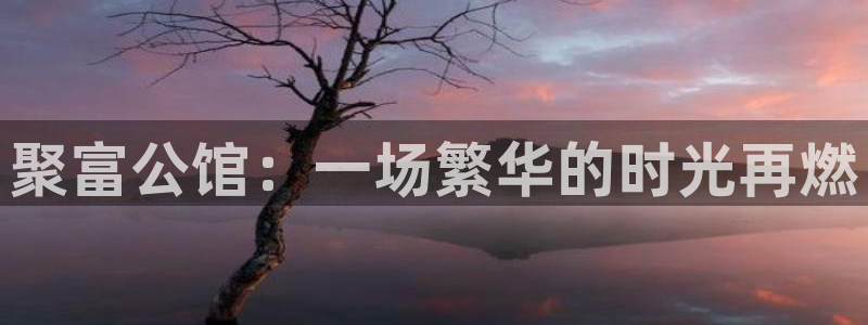 壹号大舞台下载：聚富公馆：一场繁华的时光再燃
